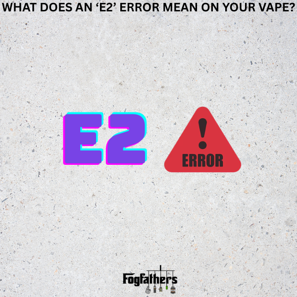 What E2 Means on a Vape & How to Fix It