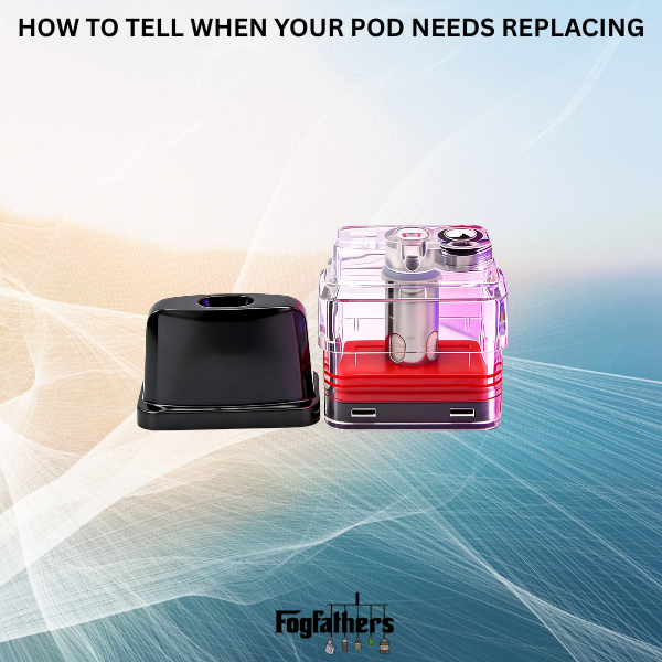 How to Tell When Your Vape Pod Needs Replacing